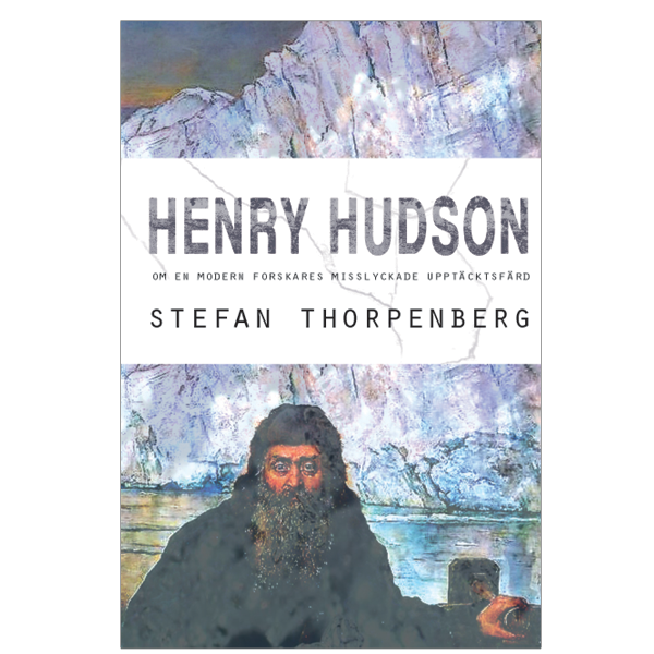 Omslaget till 'Henry Hudson – om en modern forskares misslyckade upptäcktsfärd' av Stefan Thorpenberg med en bild av upptäcktsresanden själv till rors i en liten båt med isberg i fonden