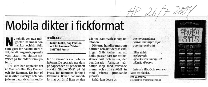 Hallands Posten 2004-07-26: 'Mobila dikter i fickformat', 'Ny teknik ger nya möjligheter. Ett sms är normalt kort och kärnfullt, som gjort för haikudikter: ni vet, det där urgamla japanska versmåttet med sjutton stavelser på tre rader (fem-sju-fem) ...