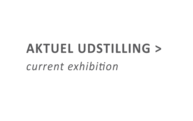 AKTUEL UDSTILLING / current exhibition