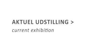 AKTUEL UDSTILLING / current exhibition