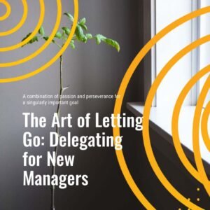 The Art Of Letting Go: Delegating for New Managers