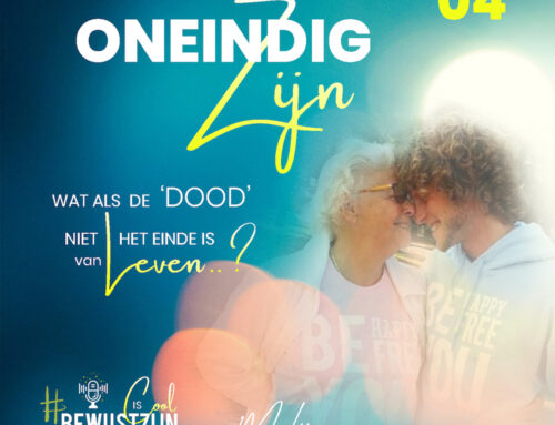 04 – Oneindig ZIJN – Wat als de ‘dood’ niet het einde is… van leven?