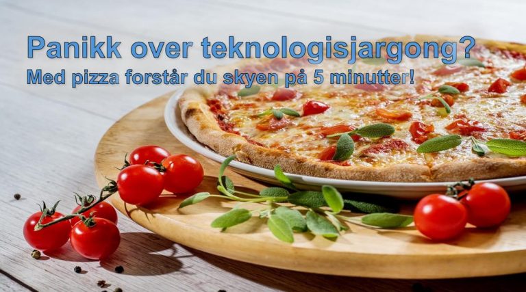 Bildet viser en Pizza og teksten: Panikk over teknologisjargong? Med pizza forstår du skyen på 5 minutter! Foto fra Pixabay jeg har skrevet tekst over