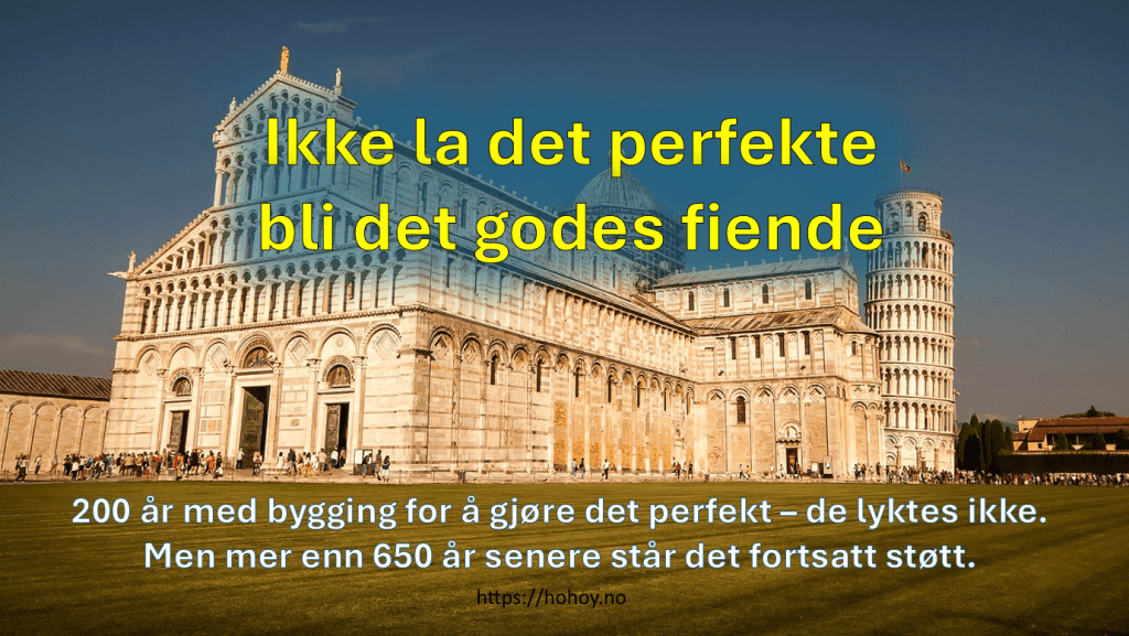 Bilde av det skjeve tårn i Pisa, med teksten Ikke la det perfekte bli det godes fiende. Og underteksten om at de brukte 200år på å gjøre det perfekt. Men selv om de mislyktes, står tårnet forsatt støtt etter 650 år, bare litt skjevt.