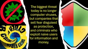 En digital grafikk med en dramatisk revet effekt i midten, hvor en tekst i gult på svart bakgrunn lyder: 'The biggest threat today is no longer computer viruses, but companies that sell fear disguised as protection, and criminals who exploit naive users for information and money.' Til venstre er en illustrasjon av en datavirus-symbol med et rødt forbudsskilt over, samt et gult bånd med 'CYBER CRIME' skrevet på. Til høyre vises et skjold i stil med Windows Security-logoen.