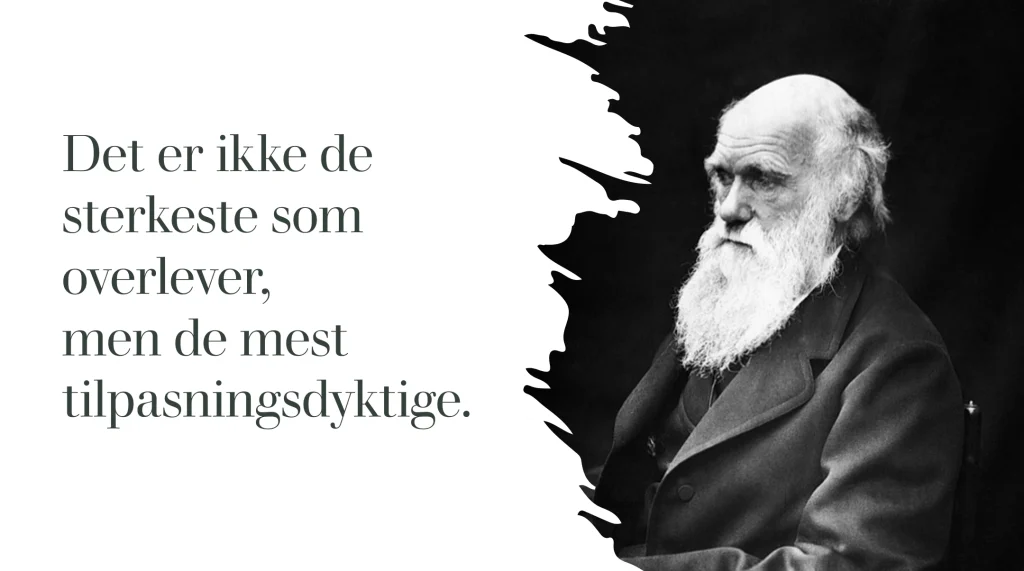 Sort-hvitt bilde av Charles Darwin, med sitatet 'Det er ikke de sterkeste som overlever, men de mest tilpasningsdyktige' på en ren, hvit bakgrunn. Teksten reflekterer viktigheten av tilpasning både i naturen og i strategisk vekst