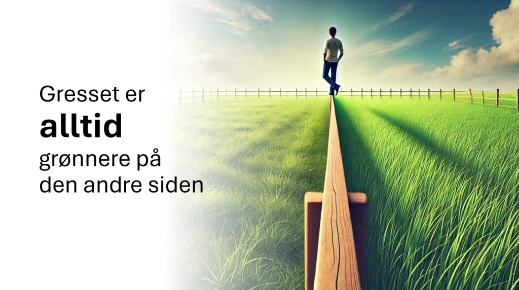 Gresset er alltid grønnere på den andre siden handler om å innbille seg at forholdene er bedre andre steder enn der en selv befinner seg.