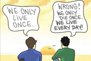 Tegning av to personer som ser på en solnedgang. Den ene sier «We only live once», mens den andre svarer «Wrong! We only die once. We live every day!»
