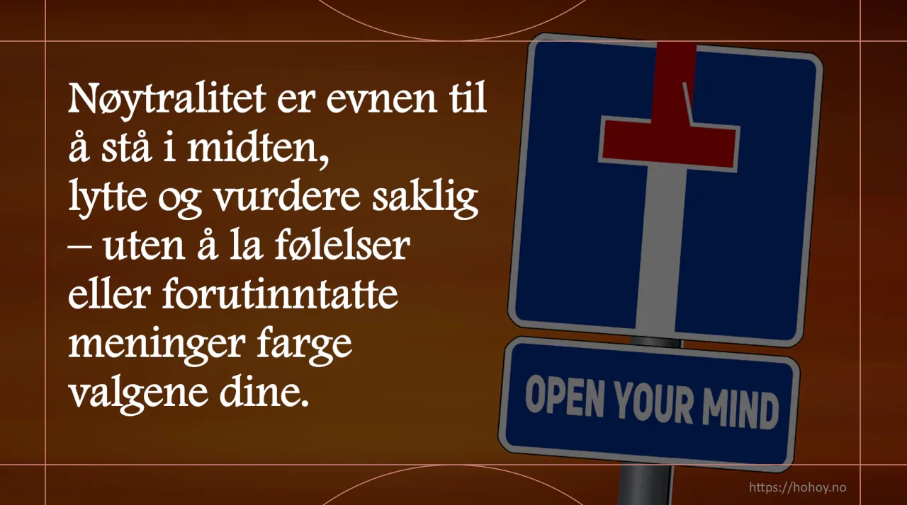 Skilt med teksten "Open Your Mind" på en oransje bakgrunn. Ved siden av skiltet står teksten: "Nøytralitet er evnen til å stå i midten, lytte og vurdere saklig – uten å la følelser eller forutinntatte meninger farge valgene dine." Bildet symboliserer viktigheten av å være åpen og nøytral i vurderinger.