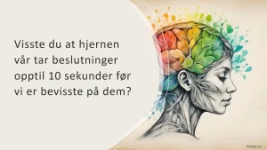 Visste du at hjernen vår tar beslutninger opptil 10 sekunder før vi er bevisste på dem? Det er som om hjernen vår allerede har gjort jobben for oss, mens vi sitter der og tror vi er i kontroll!