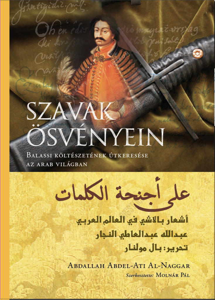 Szavak Ösvényein – Balassi költészetének útkeresése az arab világban – Abdallah Abdel-Ati Al-Naggar. Szerkesztette Molnár Pál. A kötet 2024-ben a Kairosz Kiadó révén jelent meg. Kétnyelvű kötet, 29 Balassi-verset tartalmaz magyarul és arabul. 430 évvel Balassi halála után először jelentek meg versei arab nyelven. A kötet irodalomtörténeti mérföldő mind a magyar, mind az arab irodalomban. Mi magyarok 15 millióan vagyunk, az arabok 450 millióan. Abdallah - nevének jelentése: Istenszolgája - széles közönség előtt nyitotta ki Balassi életművét.