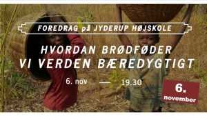 Foredrag: HVORDAN BRØDFØDER VI VERDEN BÆREDYGTIGT?