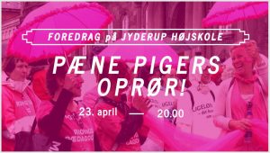 PÆNE PIGERS OPRØR! Foredrag på Jyderup Højskole