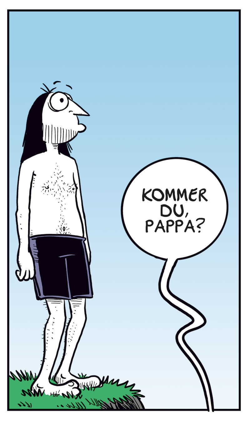 Ronny og sønnen Balder står ved kanten av et høyt stup ved sjøen. I første rute sier Ronny: «Herfra hopper kun de aller tøffeste av oss…». I andre rute hopper Balder utfor stupet og roper «Geronimoo!», mens Ronny ser sjokkert ut. I tredje rute står Ronny igjen alene og svett, mens det høres et «Splash» fra vannet. I fjerde rute står Ronny og ser ned, mens Balder roper opp fra vannet: «Kommer du, pappa?». I siste rute snur Ronny seg og går vekk mens han sier: «Selv de tøffeste bader ikke rett etter å ha spist!», og legger til: «Oi, den isen gjorde meg mett!». Ronny og sønnen Balder står ved kanten av et høyt stup ved sjøen. I første rute sier Ronny: «Herfra hopper kun de aller tøffeste av oss…». I andre rute hopper Balder utfor stupet og roper «Geronimoo!», mens Ronny ser sjokkert ut. I tredje rute står Ronny igjen alene og svett, mens det høres et «Splash» fra vannet. I fjerde rute står Ronny og ser ned, mens Balder roper opp fra vannet: «Kommer du, pappa?». I siste rute snur Ronny seg og går vekk mens han sier: «Selv de tøffeste bader ikke rett etter å ha spist!», og legger til: «Oi, den isen gjorde meg mett!».