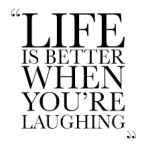 Life is better when you are laughing
