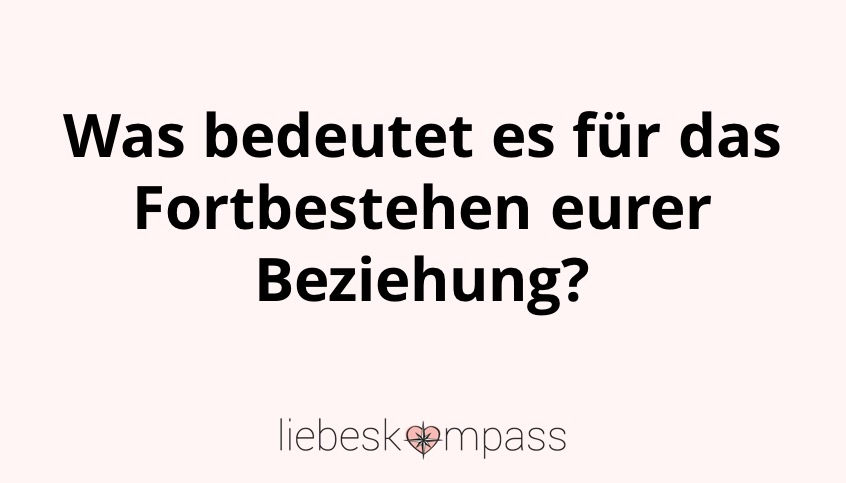 Liebt er mich noch? Entliebt er sich?