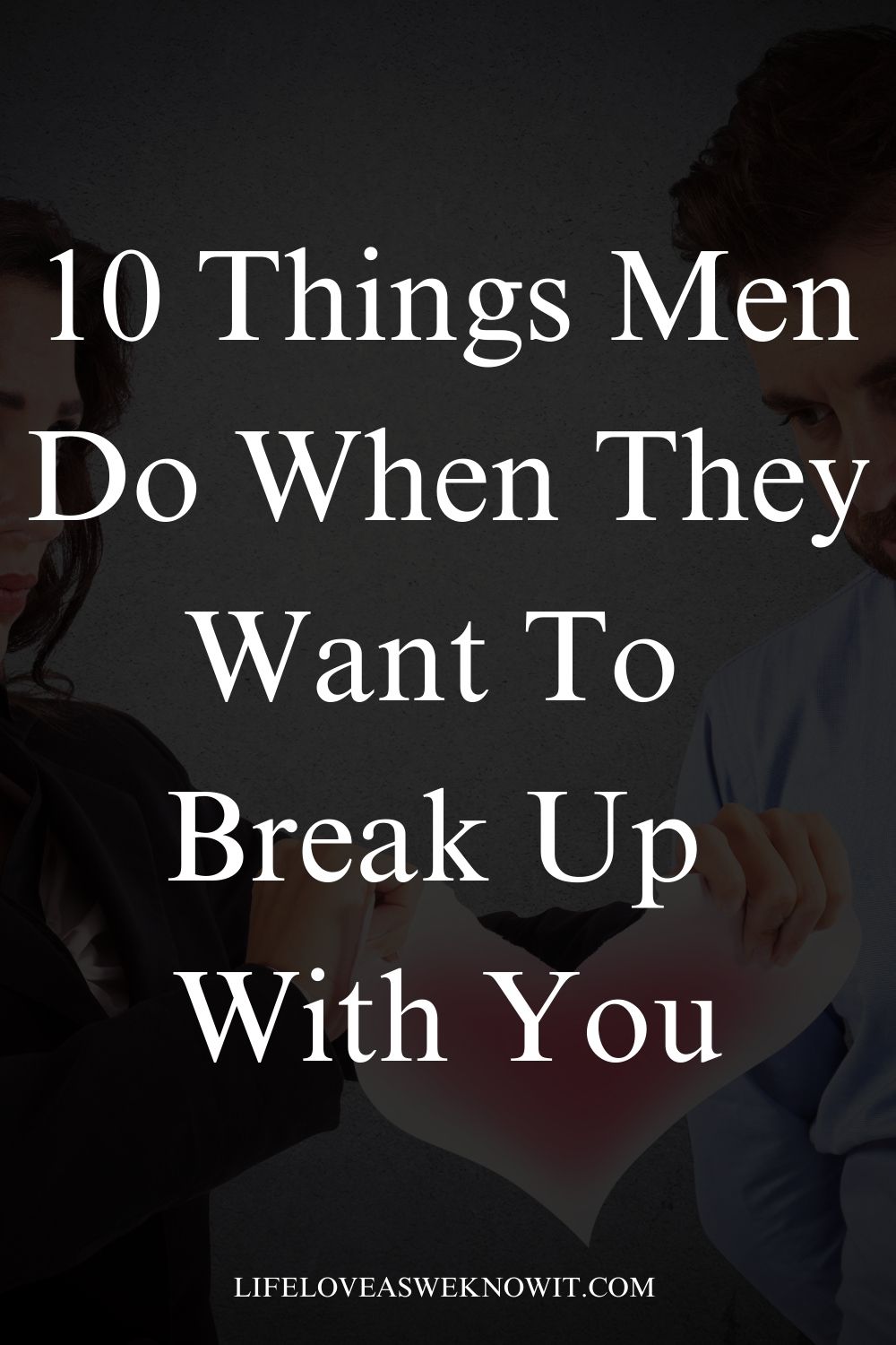 THINGS GUYS DO WHEN THEY WANT TO BREAK UP