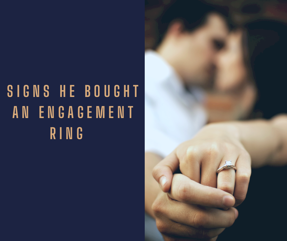 11 Signs He Bought An Engagement Ring