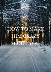 How to make him crazy about you 