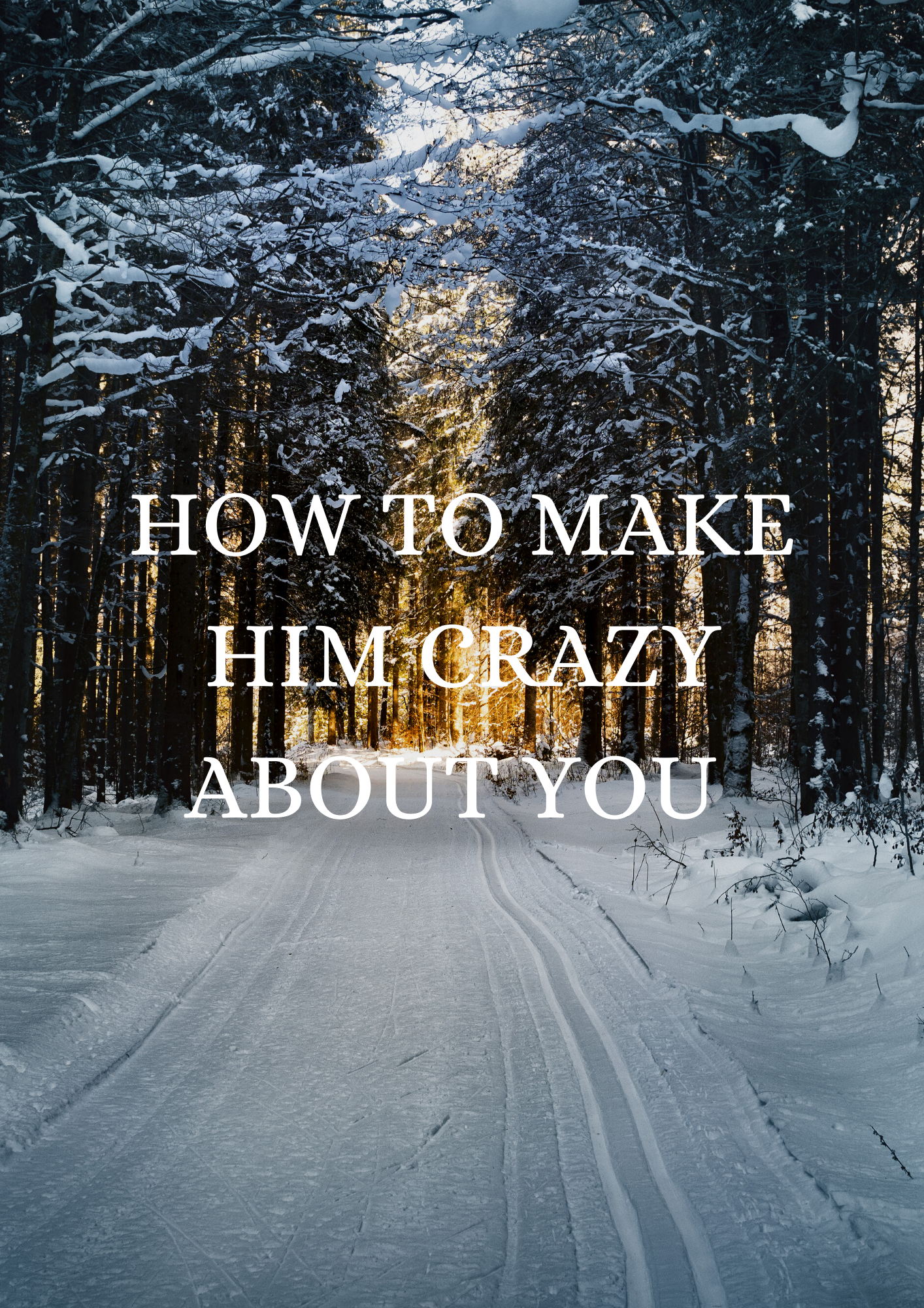 How To Make Him Crazy About You