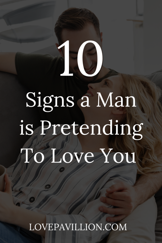 10 SURE SIGNS HE PRETENDS TO LOVE YOU