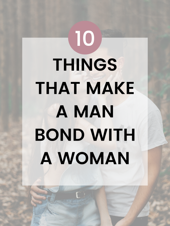 10 THINGS THAT MAKE A MAN BOND WITH A WOMAN