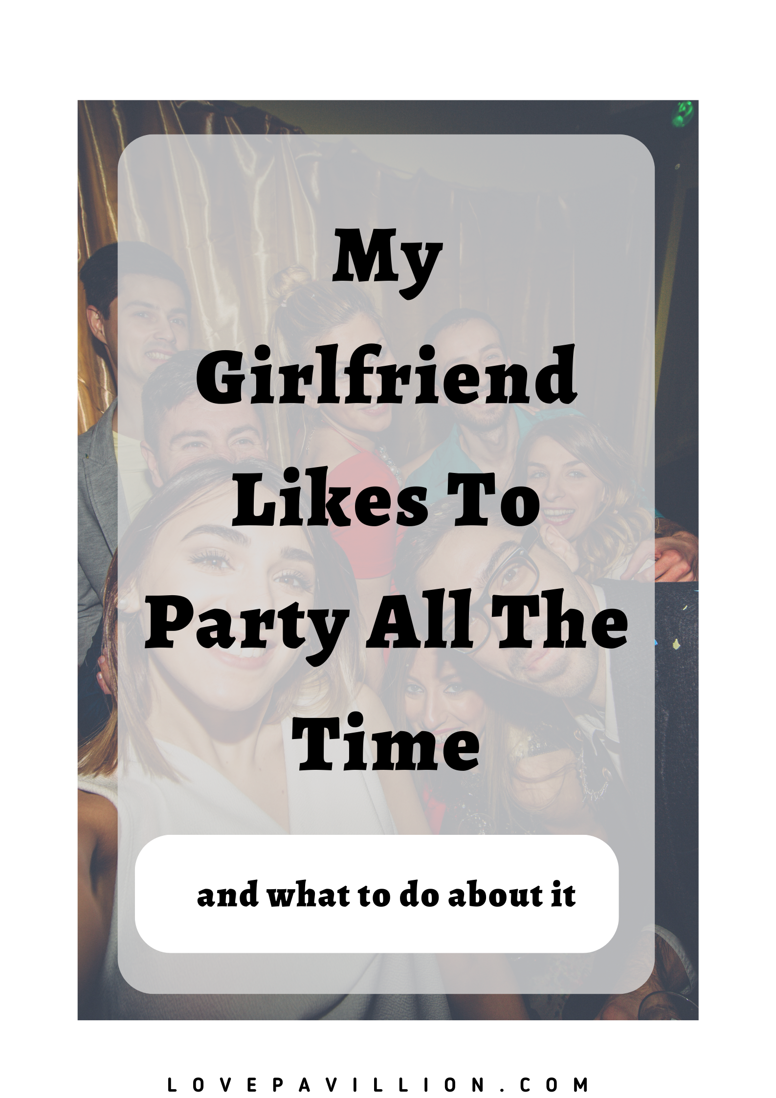 My Girlfriend Likes To Party All The Time