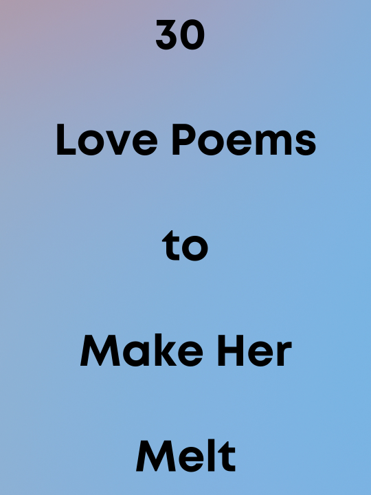 30 Love Poems to Make Her Melt