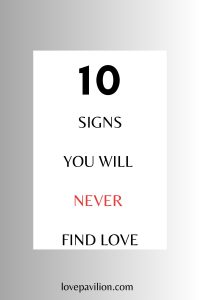  Signs You Will 
Never 
Find Love