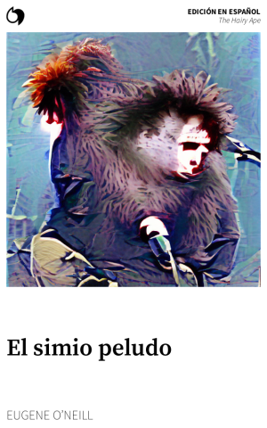 The Hairy Ape - Eugene O’Neill (Edición en español: El simio peludo)