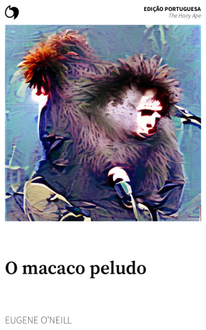 The Hairy Ape - Eugene O’Neill (Edição portuguesa: O macaco peludo)
