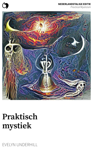 Practical Mysticism - Evelyn Underhill (Nederlandstalige editie: Praktisch mystiek)