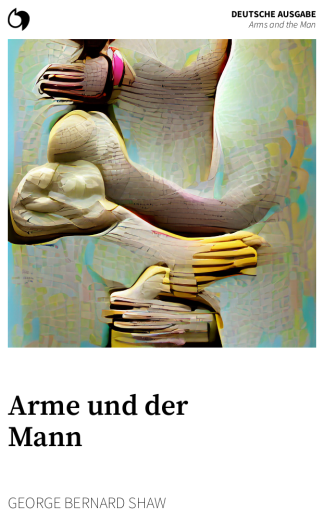 Arms and the Man - George Bernard Shaw (Deutsche Ausgabe: Arme und der Mann)