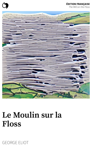 The Mill on the Floss - George Eliot (Édition française: Le Moulin sur la Floss)