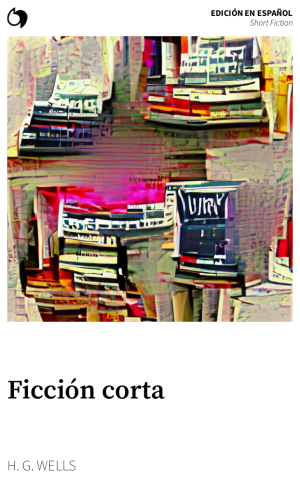 Short Fiction - H. G. Wells (Edición en español: Ficción corta)