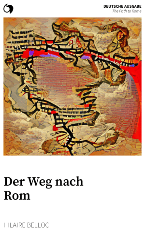 The Path to Rome - Hilaire Belloc (Deutsche Ausgabe: Der Weg nach Rom)