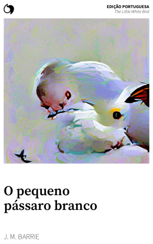 The Little White Bird - J. M. Barrie (Edição portuguesa: O pequeno pássaro branco)