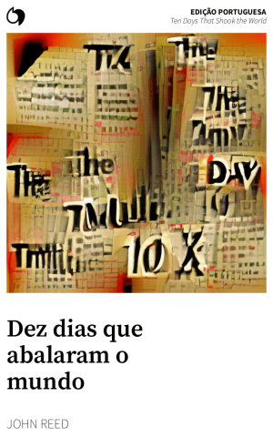 Ten Days That Shook the World - John Reed (Edição portuguesa: Dez dias que abalaram o mundo)