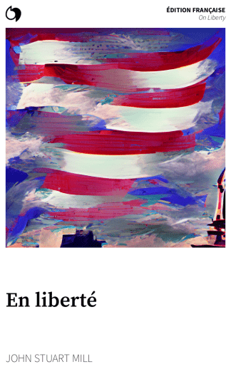 On Liberty - John Stuart Mill (Édition française: En liberté)