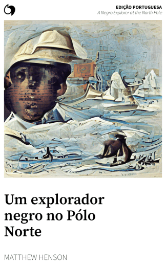 A Negro Explorer at the North Pole - Matthew Henson (Edição portuguesa: Um explorador negro no Pólo Norte)