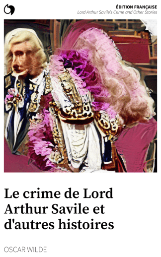 Lord Arthur Savile’s Crime and Other Stories - Oscar Wilde (Édition française: Le crime de Lord Arthur Savile et d'autres histoires)