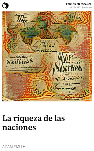 The Wealth of Nations - Adam Smith (Edición en español: La riqueza de las naciones)