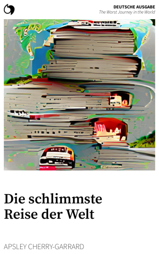 The Worst Journey in the World - Apsley Cherry-Garrard (Deutsche Ausgabe: Die schlimmste Reise der Welt)