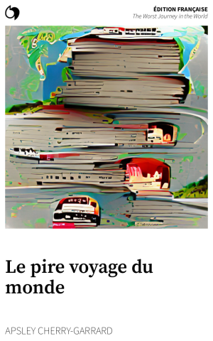 The Worst Journey in the World - Apsley Cherry-Garrard (Édition française: Le pire voyage du monde)