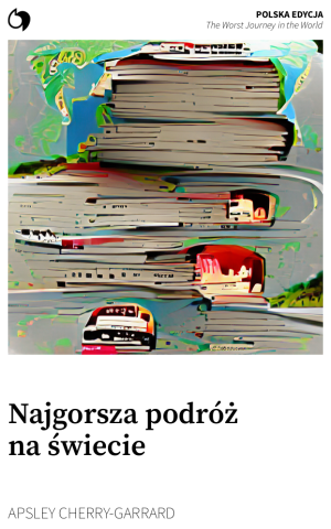 The Worst Journey in the World - Apsley Cherry-Garrard (Polska edycja: Najgorsza podróż na świecie)