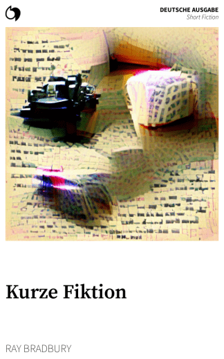 Short Fiction - Ray Bradbury (Deutsche Ausgabe: Kurze Fiktion)