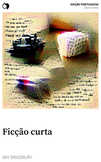 Short Fiction - Ray Bradbury (Edição portuguesa: Ficção curta)