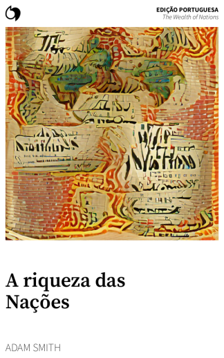The Wealth of Nations - Adam Smith (Edição portuguesa: A riqueza das Nações)