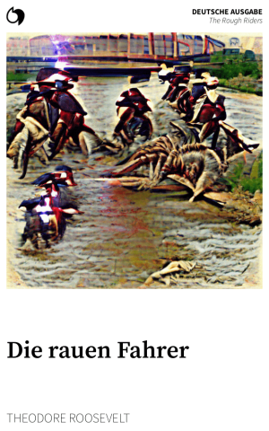 The Rough Riders - Theodore Roosevelt (Deutsche Ausgabe: Die rauen Fahrer)