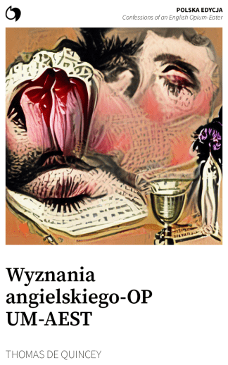Confessions of an English Opium-Eater - Thomas De Quincey (Polska edycja: Wyznania angielskiego OPUM AEST)